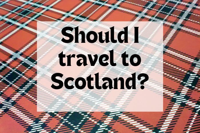 Should I Travel To Scotland?