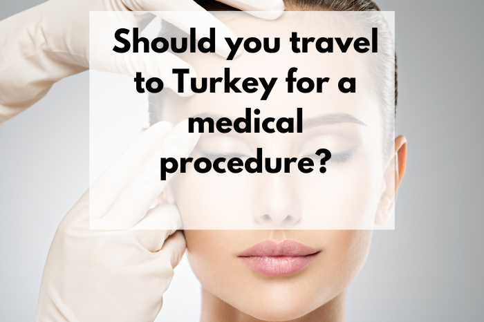 Should you travel to Turkey for a medical procedure?